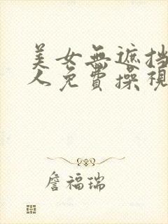 美女无遮挡给男人免费操视频封面