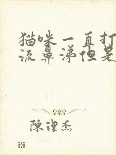 猫咪一直打喷嚏流鼻涕但是精神很好封面