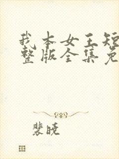 我本女王短剧完整版全集免费观看