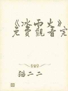 《冰雨火》全集免费观看完整版高清
