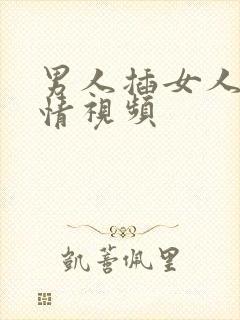 男人插女人逼激情视频