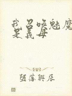 我召唤魅魔结果是义母