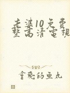 老婆10免费完整高清电视剧在线看