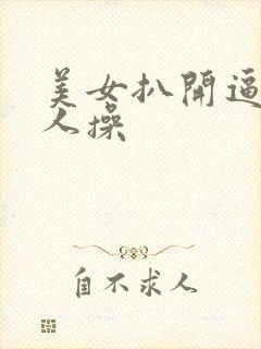 美女扒开逼给男人操