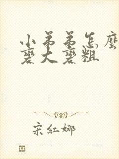 小弟弟怎么可以变大变粗