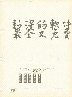 动漫的软件哪个最全又免费