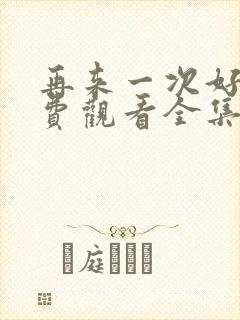 再来一次好吗免费观看全集