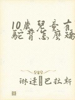 10岁儿童有点驼背怎么矫正