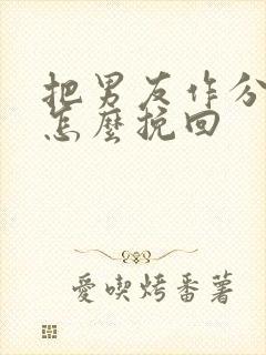 把男友作分手了怎么挽回