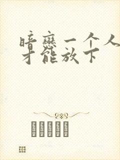 暗恋一个人怎么才能放下