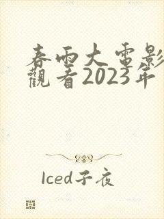春雨大电影免费观看2023年上映电影