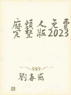 麻烦人免费观看完整版2023年上映的