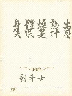 身体燥热出虚汗失眠是什么原因引起的