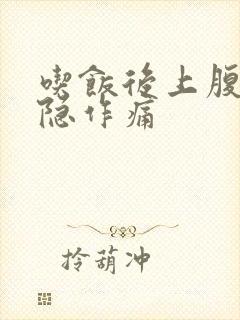 吃饭后上腹部隐隐作痛