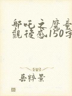 哪吒之魔童降世观后感150字