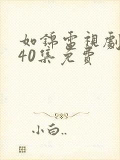 如锦电视剧全集40集免费