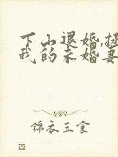 下山退婚,拯救我的未婚妻完整版