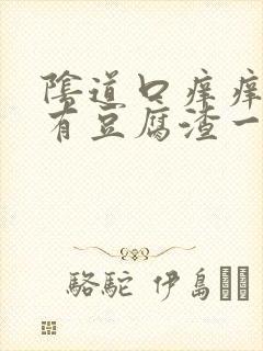 阴道口痒痒的还有豆腐渣一样的东西