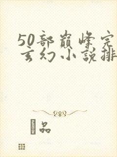 50部巅峰完结玄幻小说排行榜