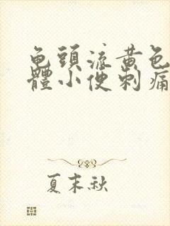 龟头流黄色的液体小便刺痛是怎么回事