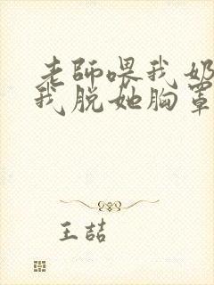 老师喂我奶吃乳我脱她胸罩