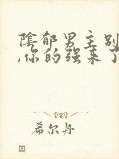 阴郁男主别黑化,你的强来了