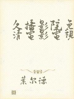 久播影院免费高清电影电视剧在线