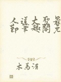 人道大圣最新章节笔趣阁免费阅读