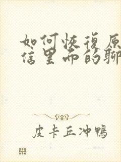 如何恢复原来微信里面的聊天记录封面