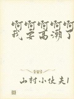 啊啊啊啊啊快点我要高潮了