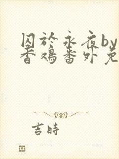 囚于永夜by麦香鸡番外免费阅读