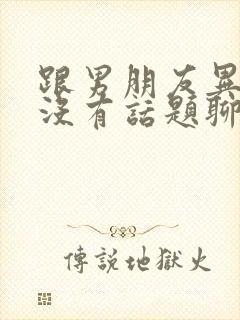 跟男朋友异地恋没有话题聊怎么办