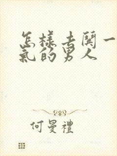 怎样去哄一个生气的男人