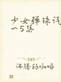 少女弹珠汽水1～5集