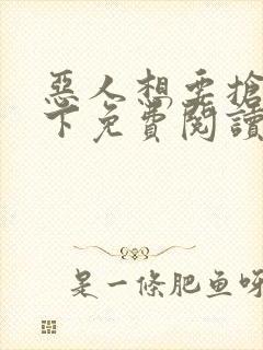 恶人想要抢救一下免费阅读漫画174话