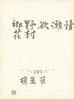 乡野欲潮情乱莲花村