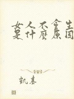 女人不会生孩子是什么原因