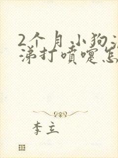 2个月小狗流鼻涕打喷嚏怎么办