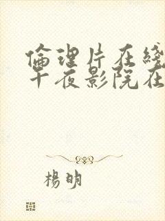 伦理片在线播放午夜影院在线