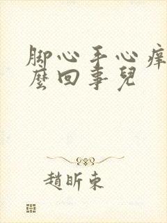 脚心手心痒是怎么回事儿