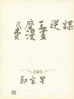 《魔王逆谋》免费漫画