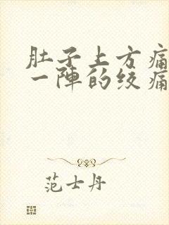 肚子上方痛一阵一阵的绞痛