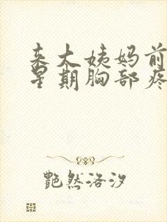 来大姨妈前一个星期胸部疼怎么回事