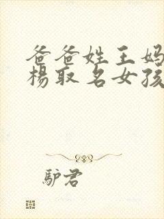 爸爸姓王妈妈姓杨取名女孩