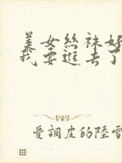 美女丝袜好紧…我要进去了