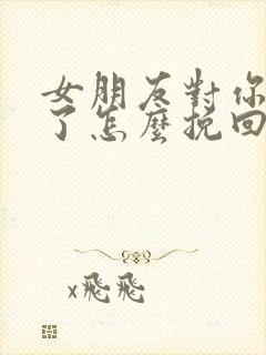 女朋友对你失望了怎么挽回