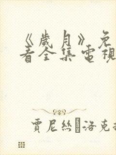 《岁月》免费观看全集电视剧