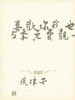 喜欢你我也是第5季免费观看完整版高清