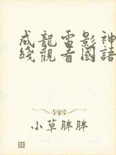 成龙电影神话在线观看国语