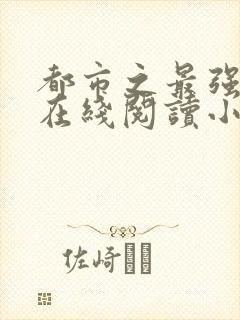 都市之最强狂兵在线阅读小说